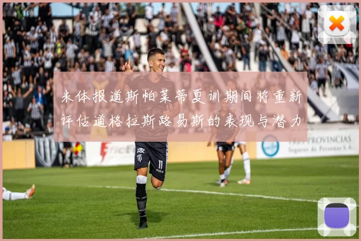 米体报道斯帕莱蒂夏训期间将重新评估道格拉斯路易斯的表现与潜力